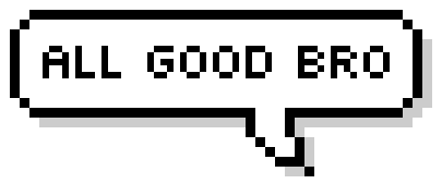 All good bro