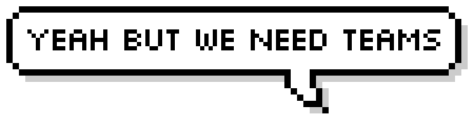 We need teams!
